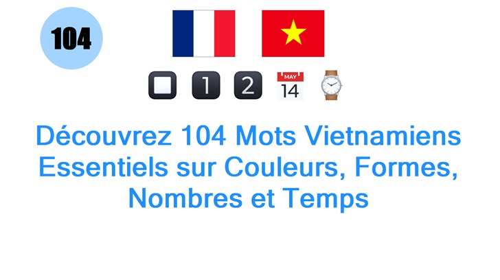 Découvrez 104 Mots Vietnamiens Essentiels sur Couleurs, Formes, Nombres et Temps
